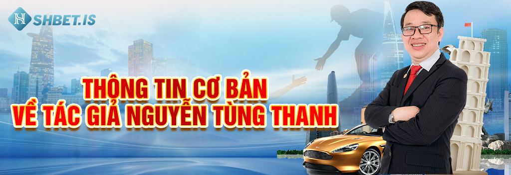 Tác Giả Nguyễn Tùng Thanh Thủ Lĩnh Trẻ Số 1 SHBET.COM 1 Thông tin cơ bản về tác giả Nguyễn Tùng Thanh_