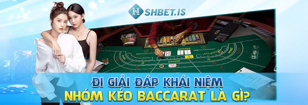 Top 3 Cách Tìm Kiếm Nhóm Kéo Baccarat Uy Tín, Chất Lượng 1 Đi giải đáp khái niệm nhóm kéo Baccarat là gì?