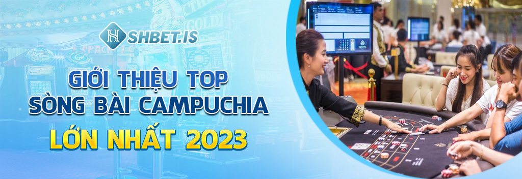 Sòng Bài Campuchia Và Cơn Sốt Casino Thịnh Hành Nhất 2023 2 Giới thiệu top sòng bài Campuchia lớn nhất 2023