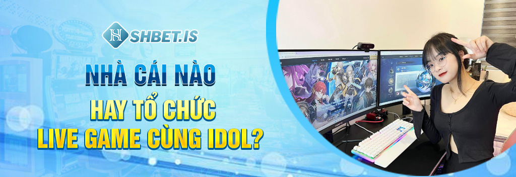 Live Game Cùng Idol - Hướng Dẫn 3 Bước Tham Gia Cực Đơn Giản 2 Nhà cái nào hay tổ chức live game cùng idol?