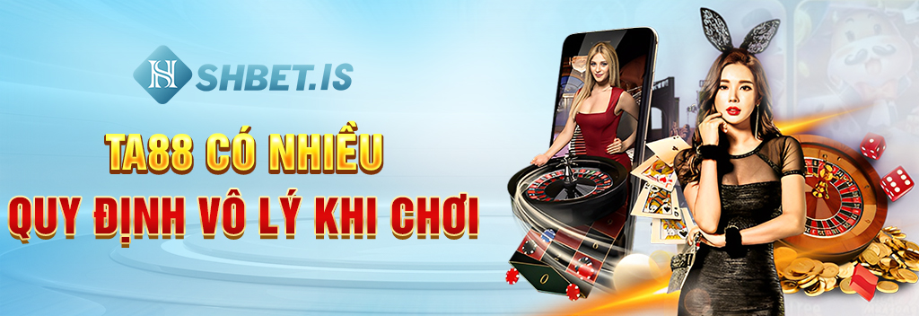 Ta88 có nhiều quy định vô lý khi chơi 