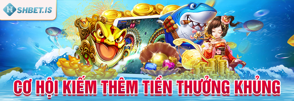 Cơ hội kiếm thêm tiền thưởng khủng