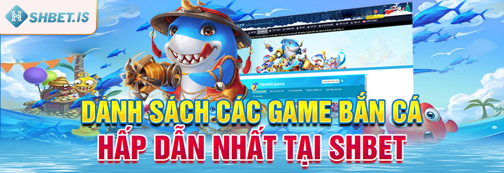 Danh sách các game bắn cá hấp dẫn nhất tại SHBET 