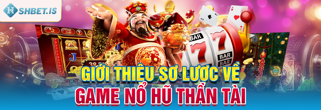Giới thiệu sơ lược về game nổ hũ Thần Tài