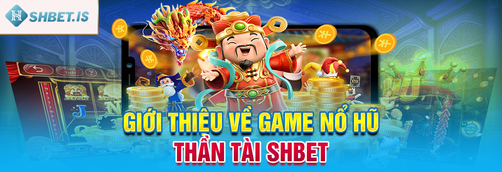 Cách Chơi Game Nổ Hũ Thần Tài SHBET Chi Tiết, Chính Xác 1 Giới thiệu về game nổ hũ Thần Tài SHBET