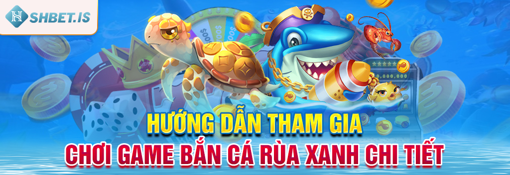 Hướng dẫn tham gia chơi game bắn cá rùa xanh chi tiết