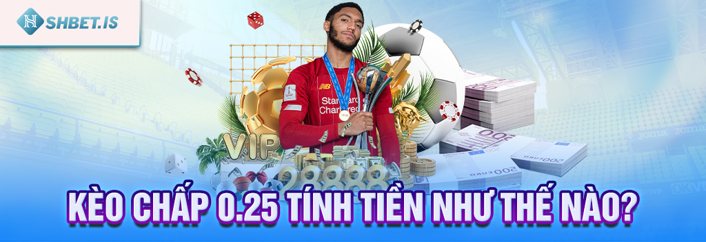 Kèo chấp 025 là gì? Hướng dẫn xem tỷ lệ kèo trong bóng đá 2 Kèo chấp 0.25 tính tiền như thế nào?