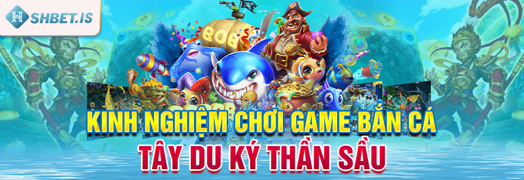 Kinh nghiệm chơi game Bắn cá Tây Du Ký thần sầu