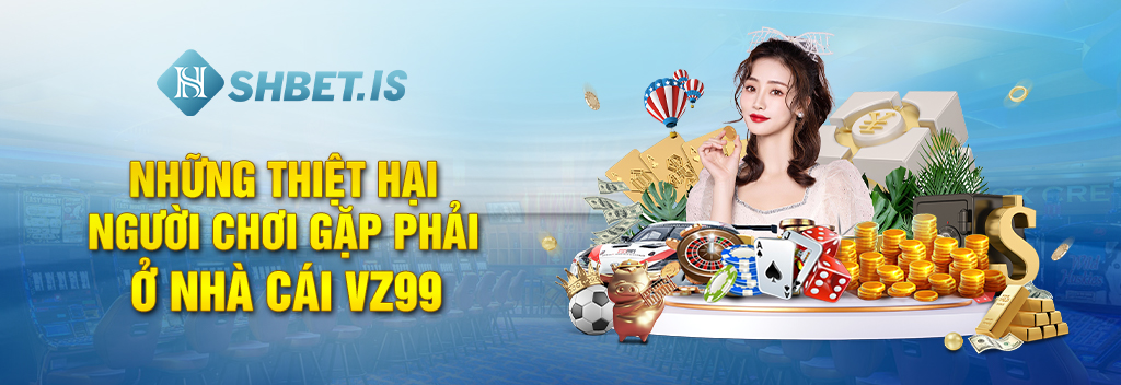 Những thiệt hại người chơi gặp phải ở nhà cái VZ99
