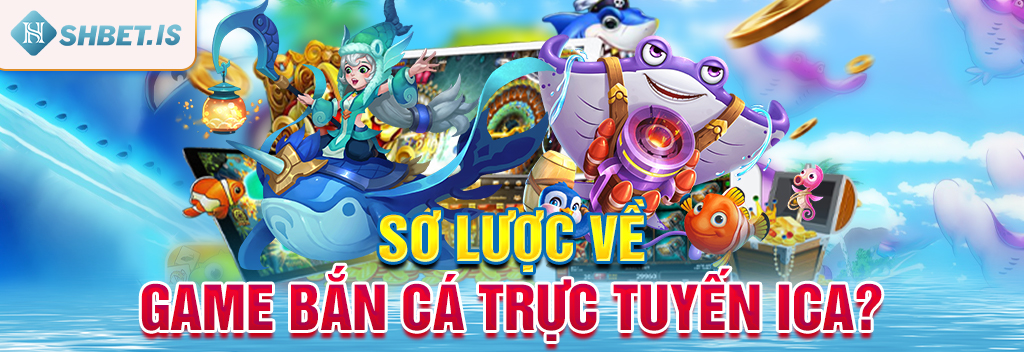 Sơ lược về game bắn cá trực tuyến ICa
