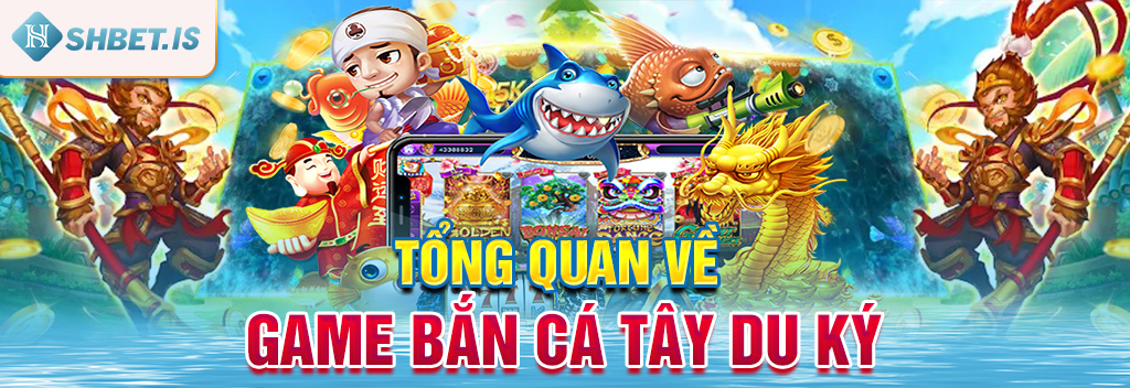 Tổng quan về Game Bắn Cá Tây Du Ký