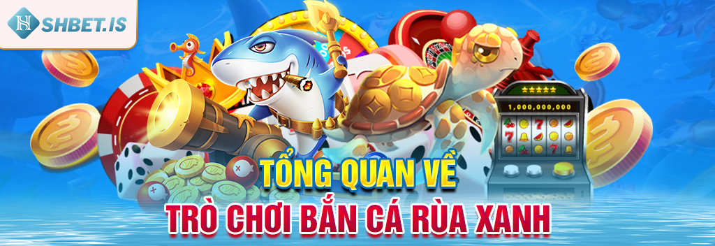 Tổng quan về trò chơi bắn cá rùa xanh