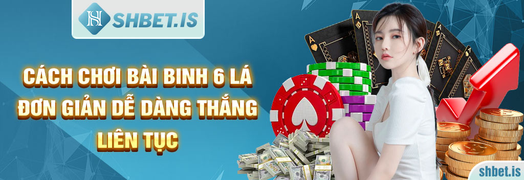 Cách chơi bài binh 6 lá đơn giản dễ dàng thắng liên tục