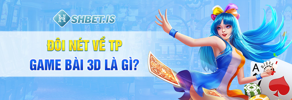 Đôi nét về TP game bài 3d là gì? 
