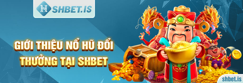 Giới thiệu nổ hũ đổi thưởng tại SHBET