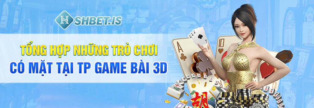 Tổng hợp những trò chơi có mặt tại TP game bài 3d