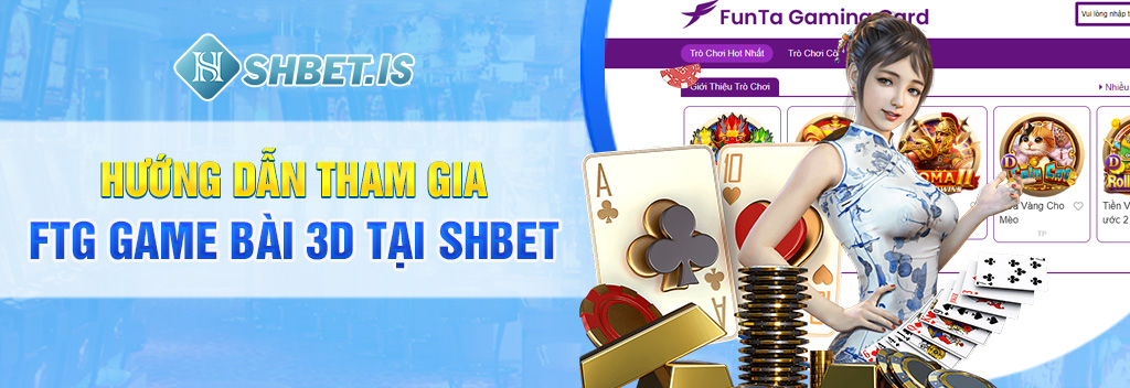 Hướng dẫn tham gia FTG Game Bài 3D tại SHBET