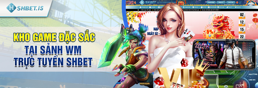 Kho game đặc sắc tại sảnh WM Trực Tuyến SHBET