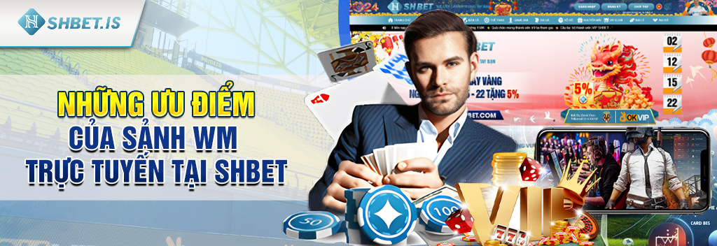 Những ưu điểm của sảnh WM Trực Tuyến tại SHBET