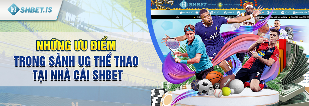 Những ưu điểm trong sảnh UG thể thao tại nhà cái SHBET
